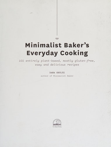 Minimalist Baker's Everyday Cooking: 101 Entirely Plant-Based, Mostly Gluten-Free, Easy and Delicious Recipes