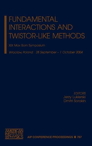 Fundamental Interactions and Twistor-Like Methods: XIX Max Born Symposium (AIP Conference Proceedings / Mathematical and Statistical Ph)