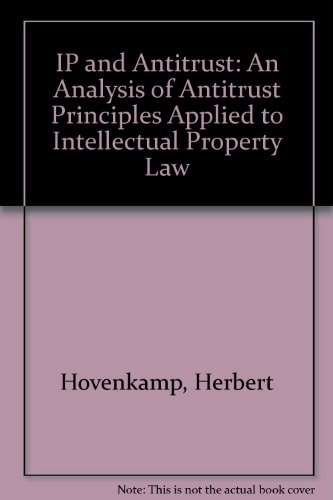 IP and Antitrust An Analysis of Antitrust Principles Applied to Intellectual Property Law