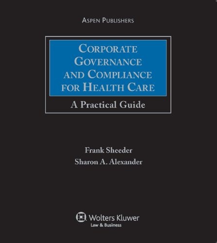 Corporate Governance and Compliance for Health Care A Practical Guide