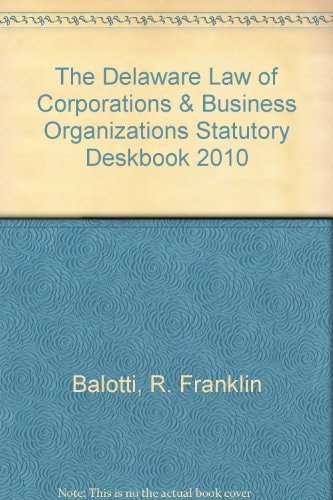 The Delaware Law of Corporations & Business Organizations Statutory Deskbook 2010