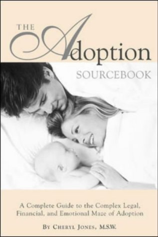 The Adoption Sourcebook A Complete Guide to the Complex Legal, Financial, and Emotional Maze of Adoption