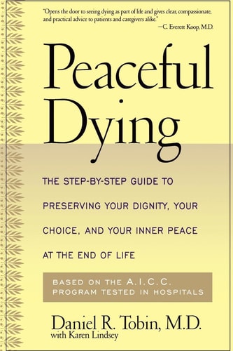 Peaceful Dying The Step-by-step Guide To Preserving Your Dignity, Your Choice, And Your Inner Peace At The End Of Life