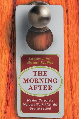 The Morning After Making Corporate Mergers Work After The Deal Is Sealed