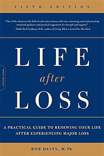 Life after Loss A Practical Guide to Renewing Your Life after Experiencing Major Loss