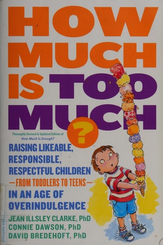 How Much Is Too Much? [previously Published as How Much Is Enough?] Raising Likeable, Responsible, Respectful Children--from Toddlers to Teens--in an Age of Overindulgence