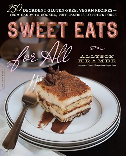 Sweet Eats for All 250 Decadent Gluten-Free, Vegan Recipes—from Candy to Cookies, Puff Pastries to Petits Fours