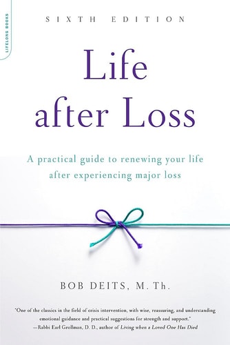 Life after Loss A Practical Guide to Renewing Your Life after Experiencing Major Loss