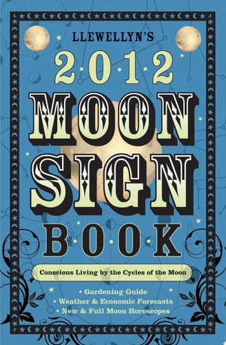 Llewellyn's 2012 Moon Sign Book Conscious Living by the Cycles of the Moon