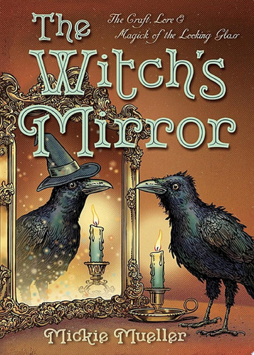 Witch's Mirror The Craft, Lore & Magick of the Looking Glass