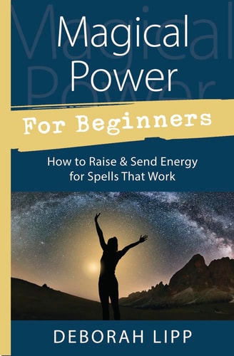 Magical Power for Beginners How to Raise and Send Energy for Spells That Work