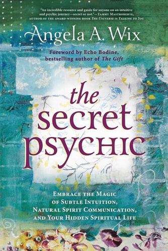The Secret Psychic Embrace the Magic of Subtle Intuition, Natural Spirit Communication, and Your Hidden Spiritual Life