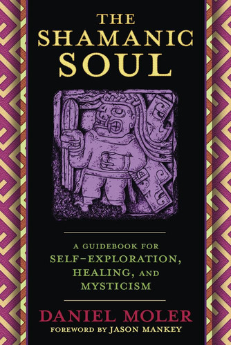 The Shamanic Soul A Guidebook for Self-Exploration, Healing, and Mysticism