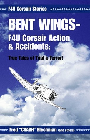 Bent Wings F4U Corsair Action & Accidents : True Tales of Trial & Terror!