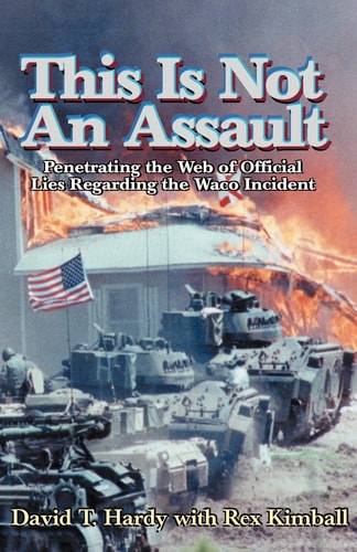 This Is Not An Assault: Penetrating the Web of Official Lies Regarding the Waco Incident