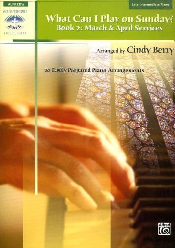 What Can I Play on Sunday?, Bk 2 March and April Services (10 Easily Prepared Piano Arrangements)