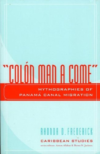 Colon Man a Come: Mythographies of Panama Canal Migration (Caribbean Studies)