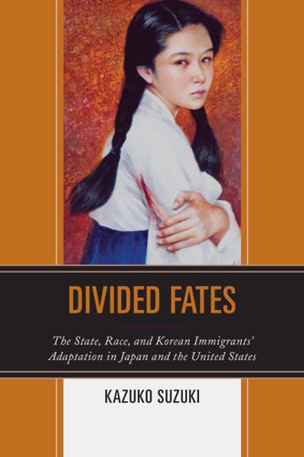 Divided Fates The State, Race, and Korean Immigrants' Adaptation in Japan and the United States