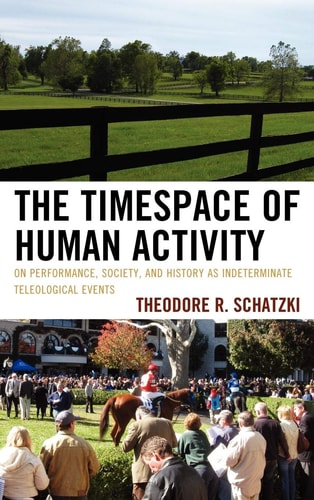 The Timespace of Human Activity On Performance, Society, and History as Indeterminate Teleological Events