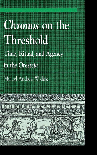 Chronos on the Threshold Time, Ritual, and Agency in the Oresteia
