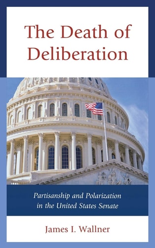 The Death of Deliberation Partisanship and Polarization in the United States Senate