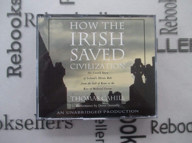 How the Irish Saved Civilization: The Untold Story of Ireland's Heroic Role from the Fall of Rome to the Rise of Medieval Europe