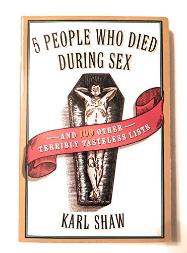 5 People Who Died During Sex & 100 other terribly tasteless lists