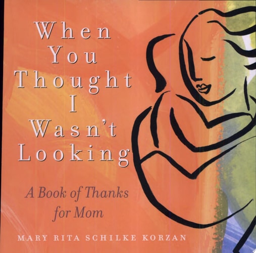 When You Thought I Wasn't Looking A Book of Thanks for Mom