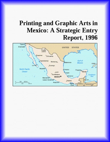Printing and Graphic Arts in Mexico: A Strategic Entry Report, 1996