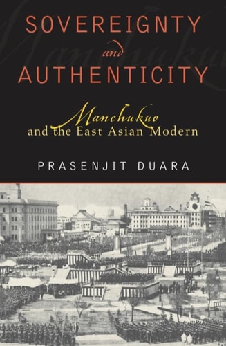 Sovereignty and Authenticity: Manchukuo and the East Asian Modern (State & Society East Asia)