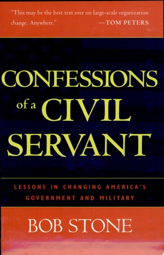 Confessions of a Civil Servant Lessons in Changing America's Government and Military