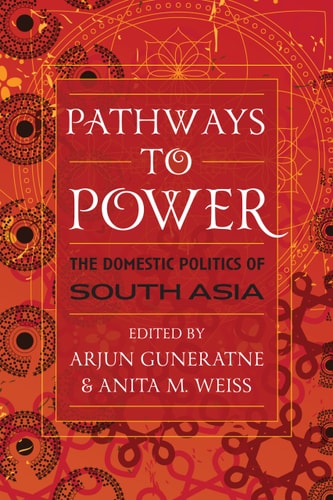 Pathways to Power The Domestic Politics of South Asia