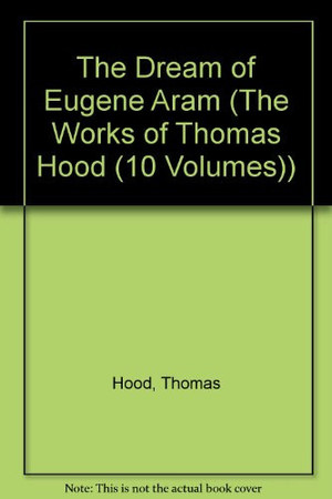 The Dream of Eugene Aram (The Works of Thomas Hood (10 Volumes))