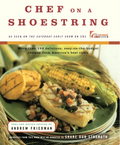 Chef on a Shoestring More Than 120 Delicious, Easy-on-the-budget Recipes from America's Best Chefs