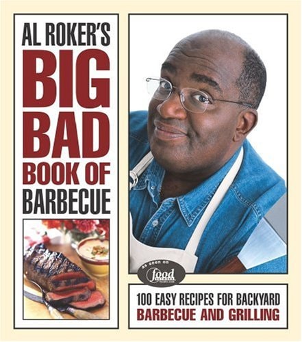 Al Roker's Big Bad Book of Barbecue: More Than 125 Recipes for Family Celebrations All Year Long