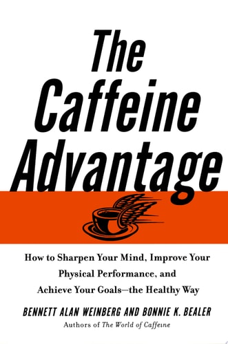 The Caffeine Advantage How to Sharpen Your Mind, Improve Your Physical Performance, and Achieve Your Goals--the Healthy Way