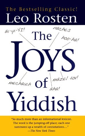 The Joys of Yiddish A Relaxed Lexicon of Yiddish, Hebrew and Yinglish Words Often Encountered in English ... from the Days of the Bible to Those of the Beatnik