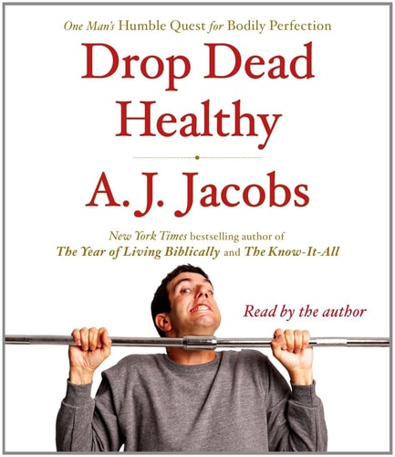 Drop Dead Healthy: One Man's Humble Quest for Bodily Perfection