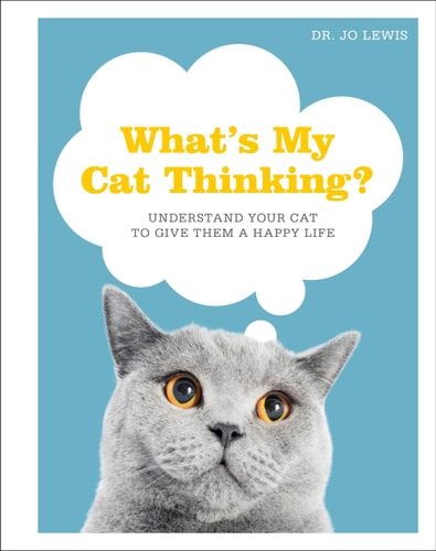 What's My Cat Thinking? Understand Your Cat to Give Them a Happy Life