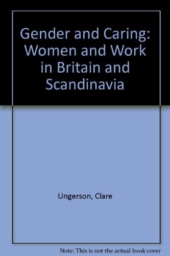 Gender and Caring Work and Welfare in Britain and Scandinavia