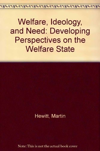Welfare, Ideology, and Need Developing Perspectives on the Welfare State