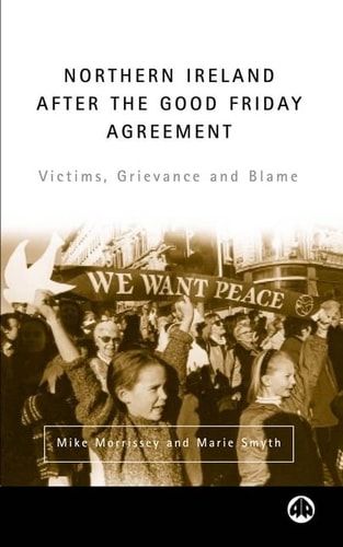 Northern Ireland After The Good Friday Agreement Victims, Grievance and Blame