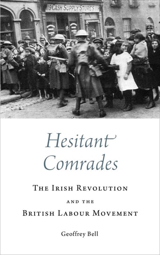 Hesitant Comrades The Irish Revolution and the British Labour Movement