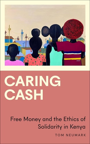 Caring Cash Free Money and the Ethics of Solidarity in Kenya