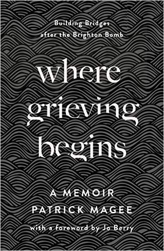 Where Grieving Begins Building Bridges After the Brighton Bomb : a Memoir