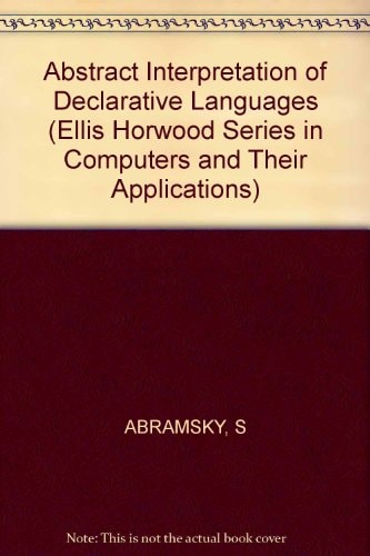 Abstract interpretation of declarative languages (Ellis Horwood books in computing science, series in computers and their applications)