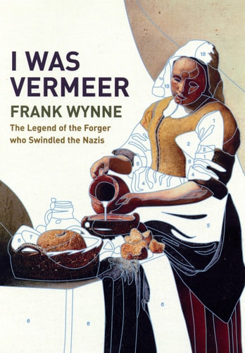 I was Vermeer The Legend of the Forger who Swindled the Nazis