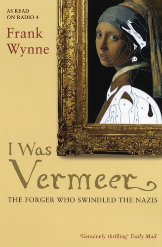I was Vermeer The Legend of the Forger who Swindled the Nazis