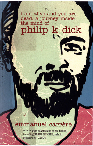 I Am Alive and You are Dead A Journey Into the Mind of Philip K. Dick