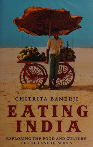 Eating India Exploring the Food and Culture of the Land of Spices